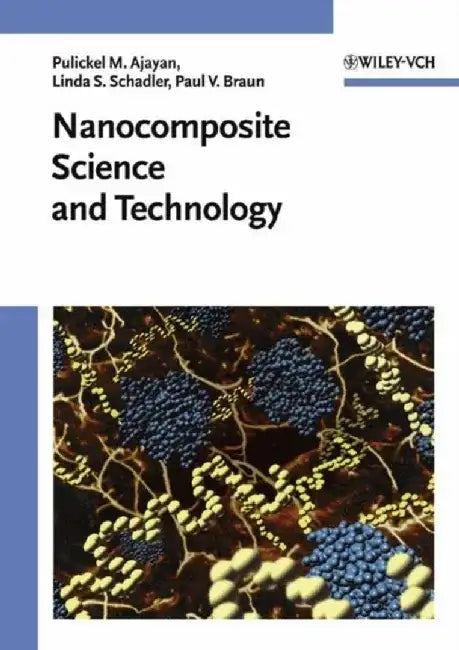 Nanocomposite Science and Technology by Pulickel M. Ajayan, Linda S. Schadler, Paul V. Braun (University of Illinois, Urbana, IL, USA)