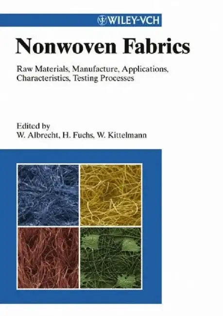 Nonwoven Fabrics: Raw Materials, Manufacture, Applications, Characteristics, Testing Processes by Editor: Wilhelm Albrecht, Editor: Hilmar Fuchs, Editor: Walter Kittelmann (Sachsisches Textilforschungsinstitut, Chemnitz, Germany)