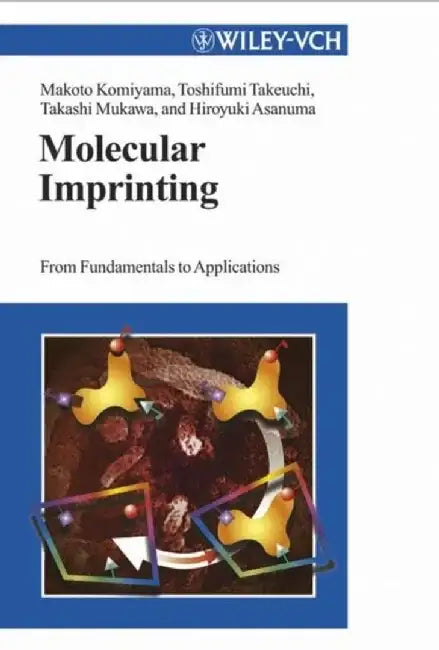 Molecular Imprinting: From Fundamentals to Applications by Makoto Komiyama, Toshifumi Takeuchi, Takashi Mukawa (Kobe University, Japan), Hiroyuki Asanuma (University of Tokyo, Japan)