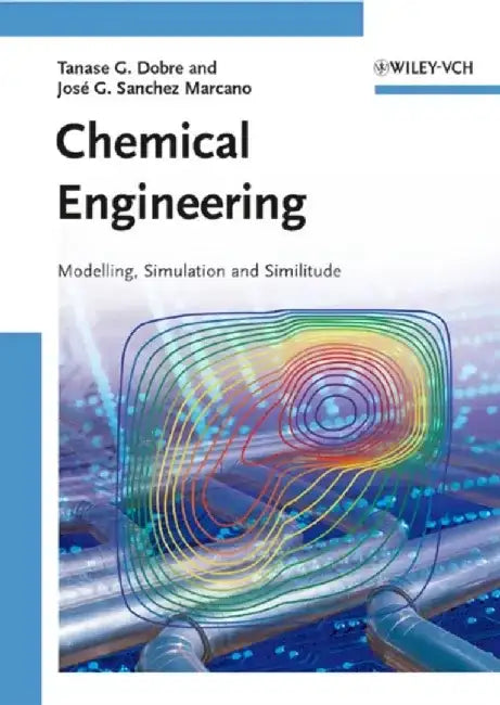 Chemical Engineering: Modeling, Simulation and Similitude by Tanase Gh. Dobre, Jos&eacute, G. Sanchez Marcano (Institut Europeen des Membranes, UMII, Montpellier,)