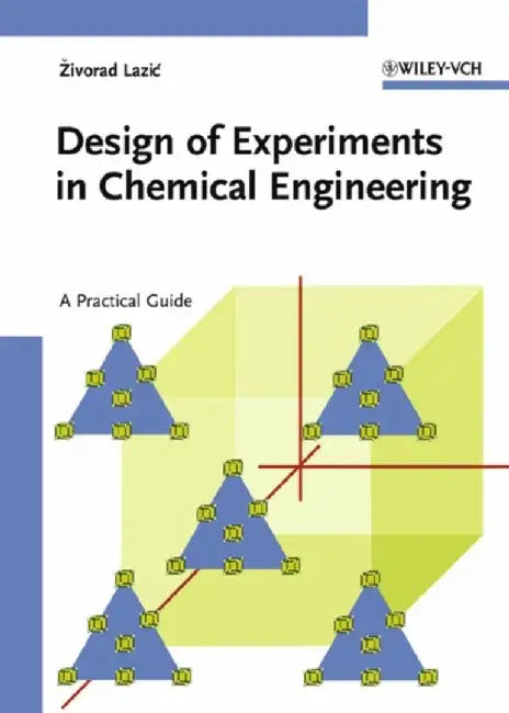 Design of Experiments in Chemical Engineering: A Practical Guide by Zivorad R. Lazic