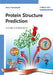 Protein Structure Prediction: Concepts and Applications by Anna Tramontano, Preface by: Arthur M. Lesk