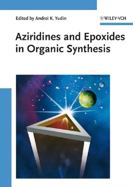 Aziridines and Epoxides in Organic Synthesis by Editor: Andrei K. Yudin