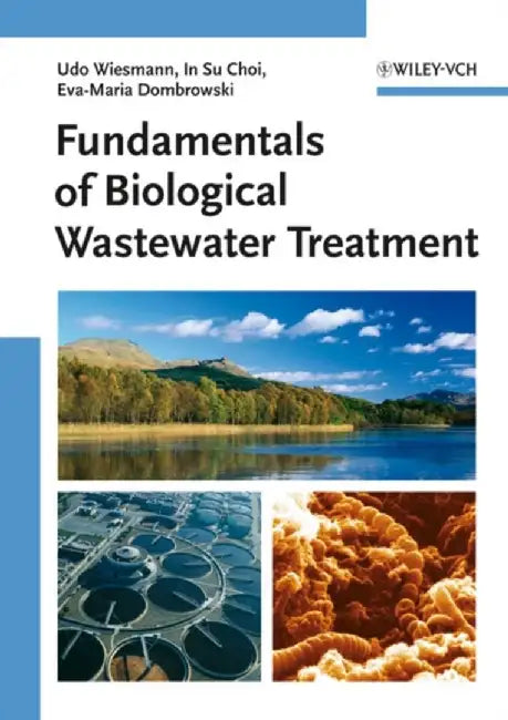 Fundamentals of Biological Wastewater Treatment by Udo Wiesmann, In Su Choi, Eva-Maria Dombrowski (Berlin University of Applied Sciences, Berlin, Germany)