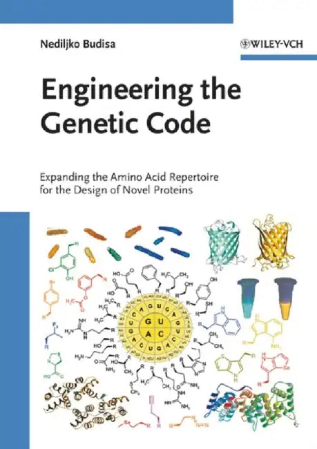 Engineering the Genetic Code: Expanding the Amino Acid Repertoire for the Design of Novel Proteins by Nediljko Budisa