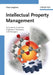 Intellectual Property Management: A Guide for Scientists, Engineers, Financiers, and Managers by Claas Junghans, Adam Levy, Contributions by: Rolf Sander, Contributions by: Tobias Boeckh, Contributions by: Jan Dirk Heerma, Contributions by: Christoph Regierer