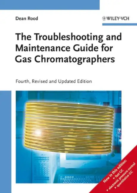 The Troubleshooting and Maintenance Guide for Gas Chromatographers, 4th, Revised and Updated Edition by Dean Rood
