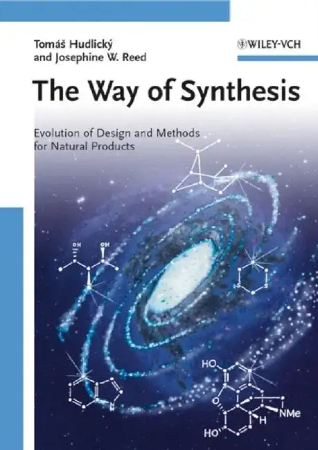 The Way of Synthesis: Evolution of Design and Methods for Natural Products by Tomas Hudlicky, Josephine W. Reed