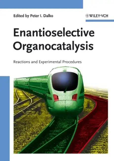 Enantioselective Organocatalysis: Reactions and Experimental Procedures by Editor: Peter I. Dalko