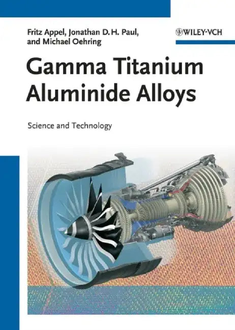 Gamma Titanium Aluminide Alloys: Science and Technology by Fritz Appel, Jonathan David Heaton Paul, Michael Oehring (GKSS Research Centre, Geesthacht, Germany)