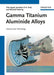 Gamma Titanium Aluminide Alloys: Science and Technology by Fritz Appel, Jonathan David Heaton Paul, Michael Oehring (GKSS Research Centre, Geesthacht, Germany)