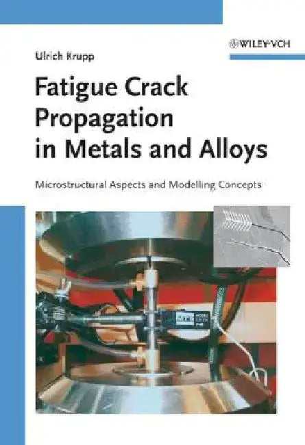Fatigue Crack Propagation in Metals and Alloys: Microstructural Aspects and Modelling Concepts by Ulrich Krupp