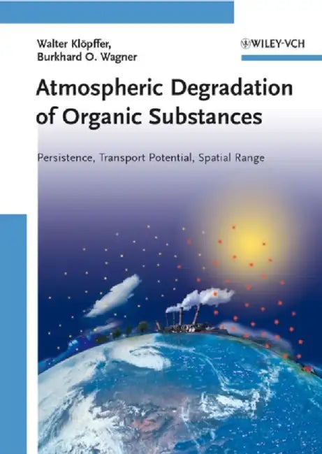 Atmospheric Degradation Of Organic Substances: Data for Persistence and Long-range Transport Potential by Klaus Gunter Steinhauser, Walter Klopffer, Burkhard Wagner