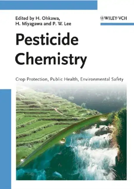 Pesticide Chemistry: Crop Protection, Public Health, Environmental Safety by Editor: Hideo Ohkawa, Editor: Hisashi Miyagawa, Editor: Phillip W. Lee (DuPont Crop Protection, USA )