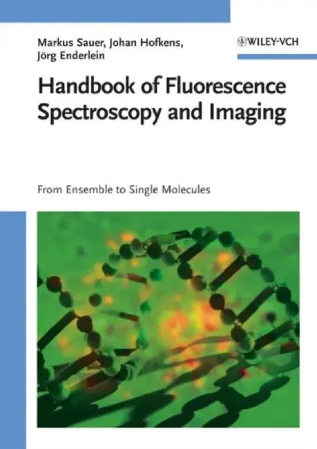 Handbook of Fluorescence Spectroscopy and Imaging: From Ensemble to Single Molecules by Markus Sauer, Johan Hofkens, J&ouml;rg Enderlein (Forschungszentrum Julich, Julich, Germany)
