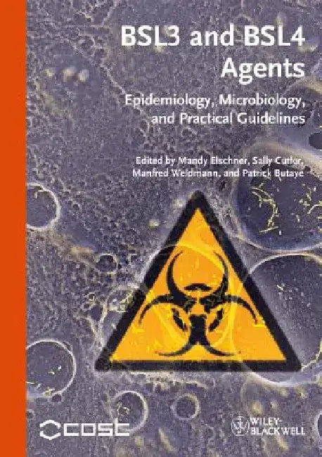 Bsl3 and Bsl4 Agents: Epidemiology, Microbiology and Practical Guidelines by Mandy C. Elschner