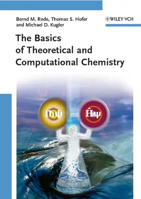 The Basics of Theoretical and Computational Chemistry by Bernd Michael Rode, Thomas S. Hofer, Michael D. Kugler (University of Innsbruck, Austria)
