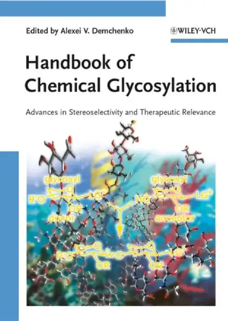 Handbook of Chemical Glycosylation: Advances in Stereoselectivity and Therapeutic Relevance by Editor: Alexei V. Demchenko