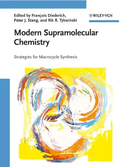 Modern Supramolecular Chemistry: Strategies for Macrocycle Synthesis by Editor: Francois Diederich, Editor: Peter J. Stang, Editor: Rik R. Tykwinski (Department of Chemistry, University of Alberta, Alberta)