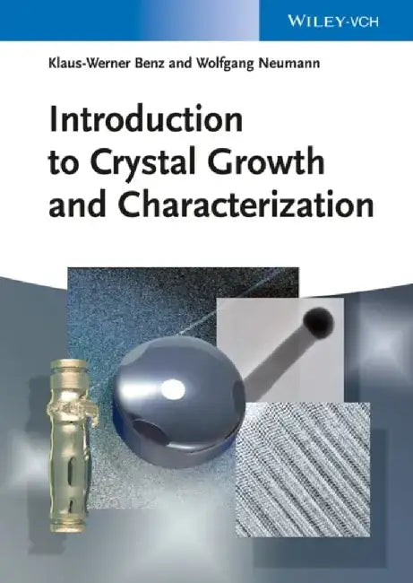 Introduction to Crystal Growth and Characterization by Klaus-Werner Benz, Wolfgang Neumann, Contributions by: Anna Mogilatenko