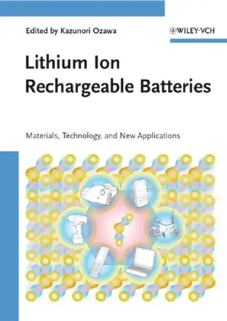 Lithium Ion Rechargeable Batteries: Materials, Technology, and New Applications by Editor: Kazunori Ozawa