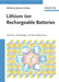 Lithium Ion Rechargeable Batteries: Materials, Technology, and New Applications by Editor: Kazunori Ozawa
