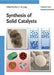 Synthesis of Solid Catalysts by Editor: Krijn P. de Jong