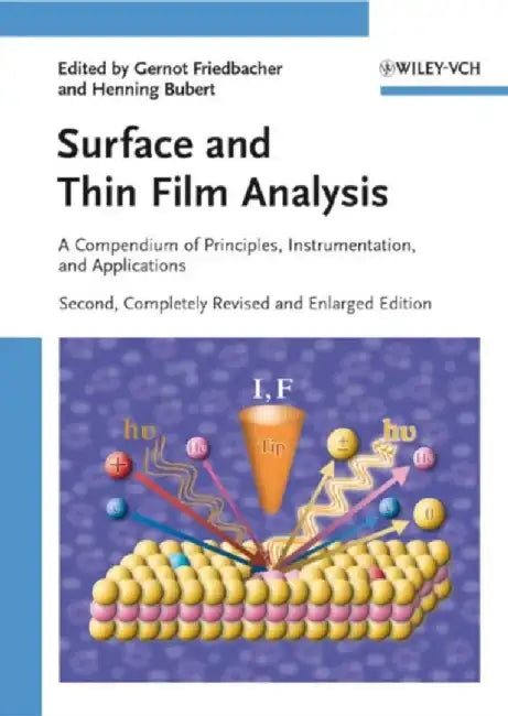 Surface and Thin Film Analysis: A Compendium of Principles, Instrumentation, and Applications, 2nd, Completely Revised and Enlarged Edition by Editor: Gernot Friedbacher, Editor: Henning Bubert