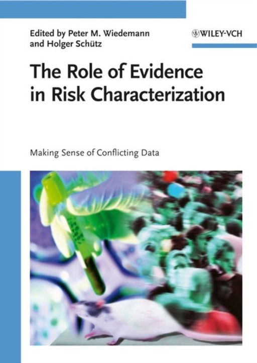 The Role Of Evidence In Risk Characterization: Making Sense of Conflicting Data by Peter M. Wiedemann, Holger Schutz