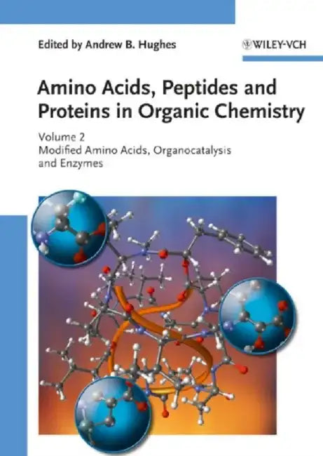 Amino Acids, Peptides and Proteins in Organic Chemistry, Volume 2, Modified Amino Acids, Organocatalysis and Enzymes, by Series Editor: Andrew B. Hughes