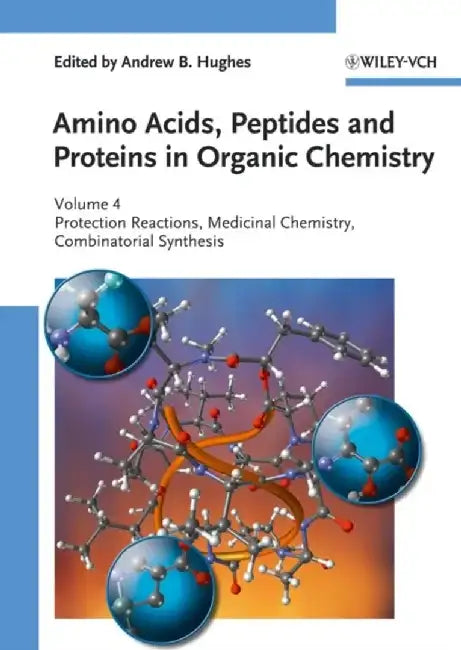 Amino Acids, Peptides and Proteins in Organic Chemistry, Volume 4, Protection Reactions, Medicinal Chemistry, Combinatorial Synthesis, by Series Editor: Andrew B. Hughes