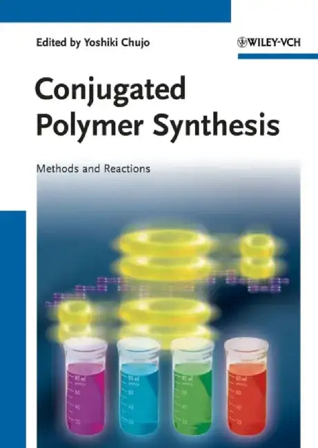 Conjugated Polymer Synthesis: Methods and Reactions by Editor: Yoshiki Chujo