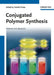 Conjugated Polymer Synthesis: Methods and Reactions by Editor: Yoshiki Chujo