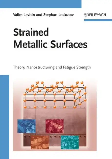 Strained Metallic Surfaces: Theory, Nanostructuring and Fatigue Strength by Valim Levitin, Stephan Loskutov