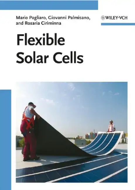 Flexible Solar Cells by Mario Pagliaro, Giovanni Palmisano, Rosaria Ciriminna (University of La Malfa, Palermo)