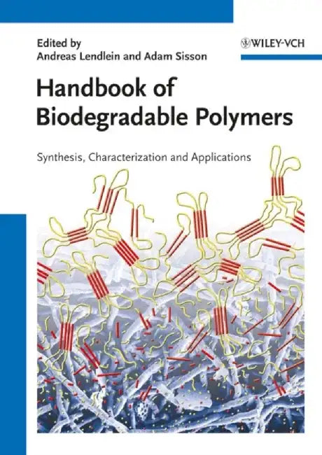 Handbook of Biodegradable Polymers: Isolation, Synthesis, Characterization and Applications by Editor: Andreas Lendlein, Editor: Adam Sisson