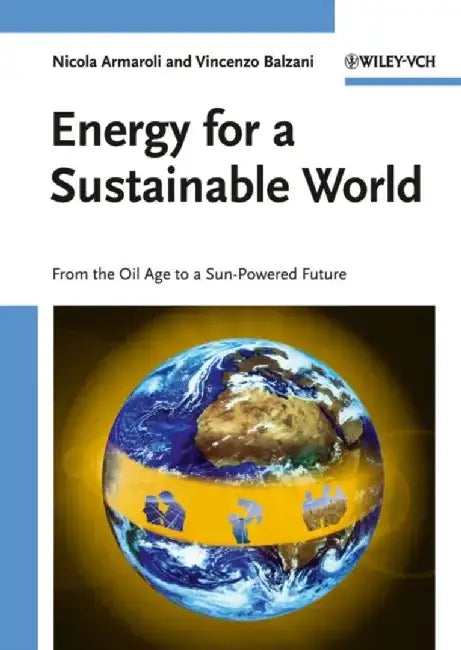 Energy for a Sustainable World: From the Oil Age to a Sun-Powered Future by Vincenzo Balzani, Nicola Armaroli
