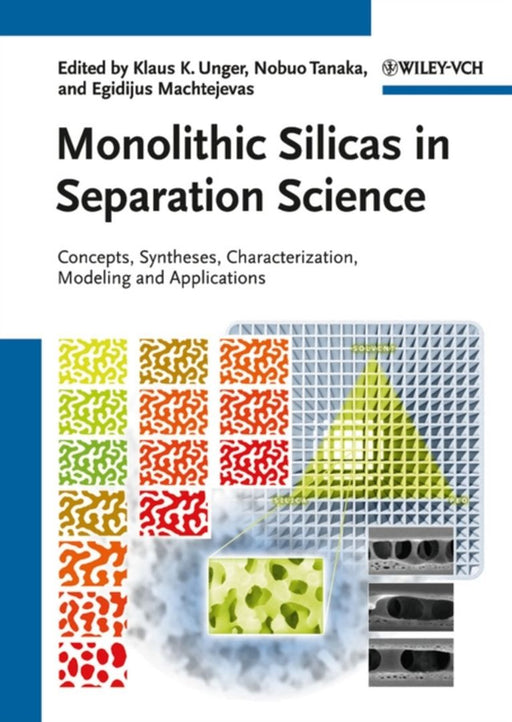 Monolithic Silicas In Separation Science: Concepts, Syntheses, Characterization, Modeling and Applications by Klaus K. Unger, Nobuo Tanaka, Egidijus Machtejevas