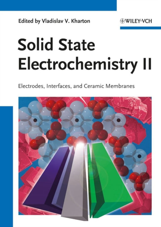 Solid State Electrochemistry Ii: Electrodes, Interfaces and Ceramic Membranes by Vladislav V. Kharton