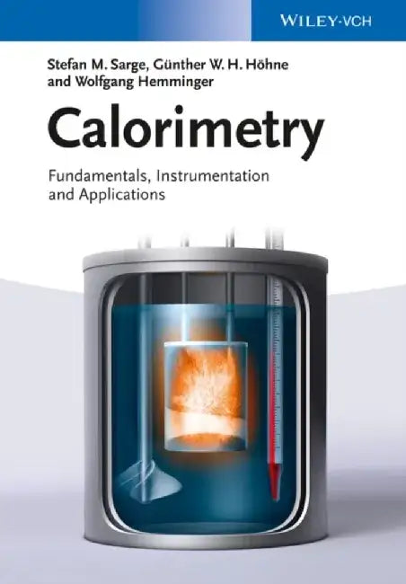 Calorimetry: Fundamentals, Instrumentation and Applications by Stefan Mathias Sarge, Gunther W. H. Hohne, Wolfgang Hemminger (Braunschweig, Germany)