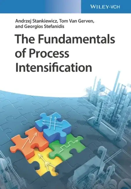 The Fundamentals of Process Intensification by Andrzej Stankiewicz, Tom Van Gerven, Georgios Stefanidis