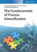 The Fundamentals of Process Intensification by Andrzej Stankiewicz, Tom Van Gerven, Georgios Stefanidis