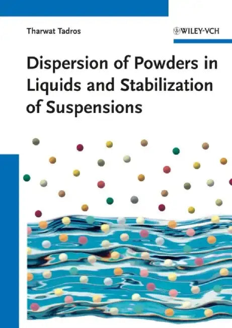 Dispersion of Powders: in Liquids and Stabilization of Suspensions by Editor: Tharwat F. Tadros