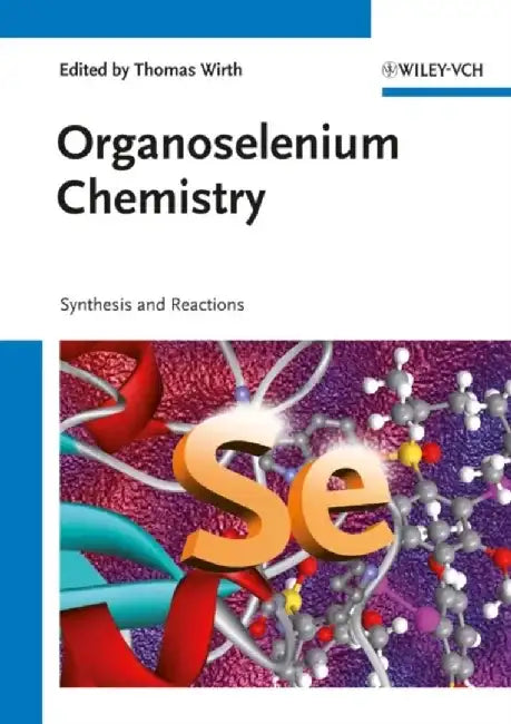 Organoselenium Chemistry: Synthesis and Reactions by Editor: Thomas Wirth
