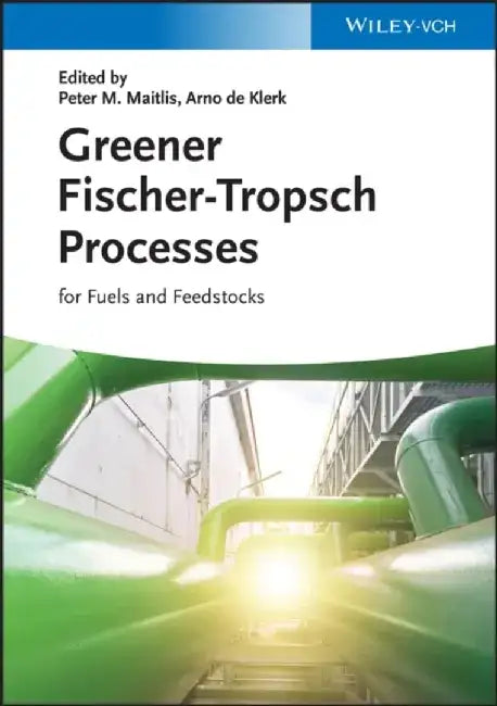 Greener Fischer-Tropsch Processes: For Fuels and Feedstocks by Editor: Peter M. Maitlis, Editor: Arno de Klerk