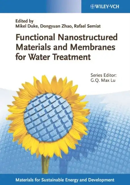 Functional Nanostructured Materials and Membranes for Water Treatment by Editor: Mikel Duke, Editor: Dongyuan Zhao, Editor: Rafael Semiat (TECHNION, Haifa, Israel), Series Editor: Max Lu (University of Queensland, Brisbane, Australia)