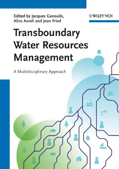 Transboundary Water Resources Management: A Multidisciplinary Approach by Editor: Jacques Ganoulis, Editor: Alice Aureli, Editor: Jean Fried (University of California, Irvine, USA)
