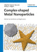 Complex-Shaped Metal Nanoparticles: Bottom-Up Syntheses and Applications by Tapan K. Sau, Andrey L. Rogach