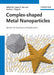 Complex-Shaped Metal Nanoparticles: Bottom-Up Syntheses and Applications by Tapan K. Sau, Andrey L. Rogach