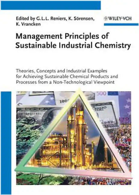 Management Principles Of Sustainable Industrial Chemistry: Theories, Concepts & Industrial Examples for Achieving Sustainable Chemical Products and Processes by Genserik L.L. Reniers, Kenneth Sorensen, Karl Vrancken